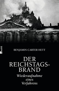 Buchcover: Benjamin Carter Hett. Der Reichstagsbrand - Wiederaufnahme eines Verfahrens. Rowohlt Verlag, Hamburg, 2016.