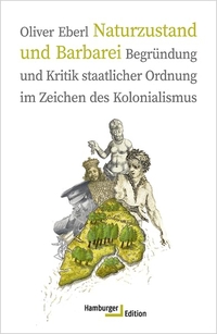Buchcover: Oliver Eberl. Naturzustand und Barbarei - Begründung und Kritik staatlicher Ordnung im Zeichen des Kolonialismus. Hamburger Edition, Hamburg, 2021.