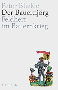 Buchcover: Peter Blickle. Der Bauernjörg - Feldherr im Bauernkrieg. C.H. Beck Verlag, München, 2015.