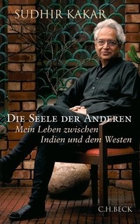 Cover: Sudhir Kakar. Die Seele der Anderen - Mein Leben zwischen Indien und dem Westen. C.H. Beck Verlag, München, 2012.