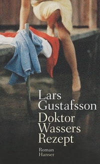 Buchcover: Lars Gustafsson. Doktor Wassers Rezept - Roman. Carl Hanser Verlag, München, 2016.