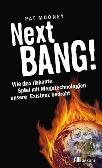Buchcover: Pat Mooney. Next Bang! - Wie das riskante Spiel mit Mega-Technologien unsere Existenz bedroht. oekom Verlag, München, 2010.