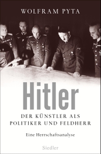 Buchcover: Wolfram Pyta. Hitler - Der Künstler als Politiker und Feldherr. Eine Herrschaftsanalyse. Siedler Verlag, München, 2015.