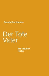 Buchcover: Donald Barthelme. Der Tote Vater - Roman. Urs Engeler Editor, Holderbank, 2007.