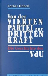 Buchcover: Lothar Höbelt. Von der `Vierten Partei` zur `Dritten Kraft` - Die Geschichte des VdU. Leopold Stocker Verlag, Stuttgart, 1999.
