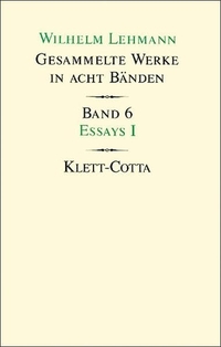 Buchcover: Wilhelm Lehmann. Wilhelm Lehmann: Gesammelte Werke in acht Bänden - Band 6: Essays 1. Klett-Cotta Verlag, Stuttgart, 2006.
