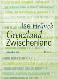 Cover: Ilse Helbich. Grenzland Zwischenland - Erkundungen. Droschl Verlag, Graz, 2012.