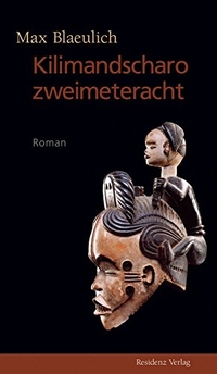 Buchcover: Max Blaeulich. Kilimandscharo zweimeteracht - Roman. Residenz Verlag, Salzburg, 2005.