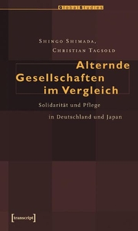 Buchcover: Shingo Shimada / Christian Tagsold. Alternde Gesellschaften im Vergleich - Solidarität und Pflege in Deutschland und Japan. Transcript Verlag, Bielefeld, 2006.