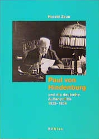 Buchcover: Harald Zaun. Paul von Hindenburg und die deutsche Außenpolitik 1925-1934. Böhlau Verlag, Wien - Köln - Weimar, 1999.