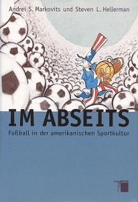 Buchcover: Steven L. Hellerman / Andrei S. Markovits. Im Abseits - Fußball in der amerikanischen Sportkultur. Hamburger Edition, Hamburg, 2002.