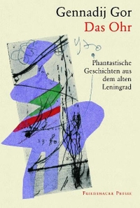 Buchcover: Gennadi Gor. Das Ohr - Phantastische Geschichten aus dem alten Leningrad. Friedenauer Presse, Berlin, 2007.