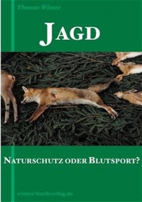 Buchcover: Thomas Winter. Jagd - Naturschutz oder Blutsport?. Thomas Winter Verlag, Passau, 2003.