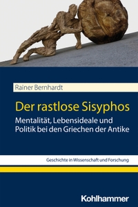 Buchcover: Rainer Bernhardt. Der rastlose Sisyphos - Mentalität, Lebensideale und Politik bei den Griechen der Antike. W. Kohlhammer Verlag, Stuttgart, 2023.