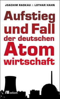 Cover: Aufstieg und Fall der deutschen Atomwirtschaft 