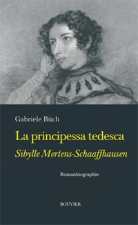 Buchcover: Gabriele Büch. La principessa tedesca: Sibylle Mertens-Schaaffhausen - Romanbiografie. Bouvier Verlag, Bonn, 2009.