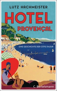 Buchcover: Lutz Hachmeister. Hôtel Provençal - Eine Geschichte der Côte d'Azur. C. Bertelsmann Verlag, München, 2021.