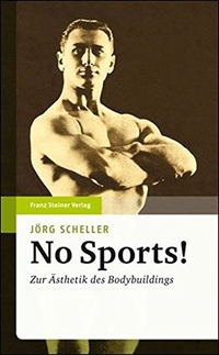 Buchcover: Jörg Scheller. No Sports! - Zur Ästhetik des Bodybuldings. Franz Steiner Verlag, Stuttgart, 2010.