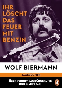 Wolf Biermann. Ihr löscht das Feuer mit Benzin - Tagebücher. Über Verbot, Ausbürgerung und Mauerfall - Ein historisches und literarisches Ereignis. Penguin Verlag, München, 2026.