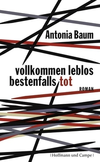 Cover: Antonia Baum. Vollkommen leblos, bestenfalls tot - Roman. Hoffmann und Campe Verlag, Hamburg, 2011.
