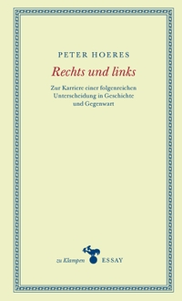 Peter Hoeres. Rechts und links - Zur Karriere einer folgenreichen Unterscheidung in Geschichte und Gegenwart. zu Klampen Verlag, Springe, 2025.