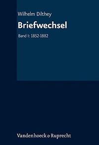 Buchcover: Wilhelm Dilthey. Briefwechsel, Band I: 1852–1882 - Wilhelm Dilthey. Gesammelte Schriften, Ergänzungsband 1. Vandenhoeck und Ruprecht Verlag, Göttingen, 2011.