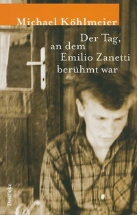 Buchcover: Michael Köhlmeier. Der Tag, an dem Emilio Zanetti berühmt war - Novelle. Deuticke Verlag, Wien, 2002.