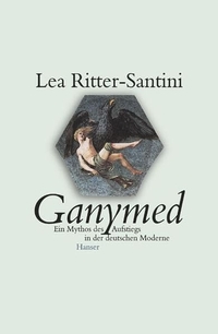 Cover: Lea Ritter-Santini. Ganymed - Ein Mythos des Aufstiegs in der deutschen Moderne. Carl Hanser Verlag, München, 2002.