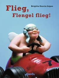 Buchcover: Brigitta Garcia Lopez. Flieg, Flengel, flieg! - Ab 4 Jahren. Pro Juventute Verlag, Zürich, 2002.