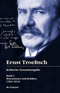 Buchcover: Ernst Troeltsch. Ernst Troeltsch: Rezensionen und Kritiken (1901-1914) - Kritische Gesamtausgabe, Band 4. Walter de Gruyter Verlag, München, 2004.