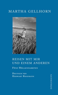 Buchcover: Martha Gellhorn. Reisen mit mir und einem anderen - Fünf Höllenfahrten . Dörlemann Verlag, Zürich, 2011.