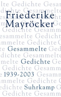 Buchcover: Friederike Mayröcker. Friederike Mayröcker: Gesammelte Gedichte - 1939 - 2003. Suhrkamp Verlag, Berlin, 2004.