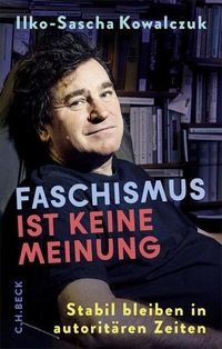 Ilko-Sascha Kowalczuk. Faschismus ist keine Meinung - Stabil bleiben in autoritären Zeiten. C.H. Beck Verlag, München, 2026. Ilko-Sascha Kowalczuk. Faschismus ist keine Meinung - Stabil bleiben in autoritären Zeiten. C.H. Beck Verlag, München, 2026.