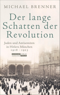 Buchcover: Michael Brenner. Der lange Schatten der Revolution - Juden und Antisemiten in Hitlers München 1918 bis 1923. Jüdischer Verlag im Suhrkamp Verlag, Berlin, 2019.