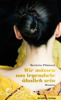 Buchcover: Marketa Pilatova. Wir müssen uns irgendwie ähnlich sein - Roman. Residenz Verlag, Salzburg, 2010.