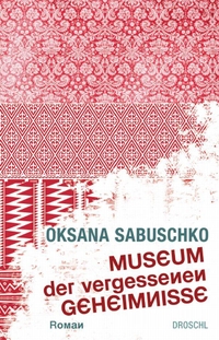 Buchcover: Oksana Sabuschko. Museum der vergessenen Geheimnisse. Droschl Verlag, Graz, 2010.