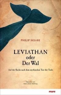 Buchcover: Philip Hoare. Leviathan oder Der Wal - Auf der Suche nach dem mythischen Tier der Tiefe. Mare Verlag, Hamburg, 2013.