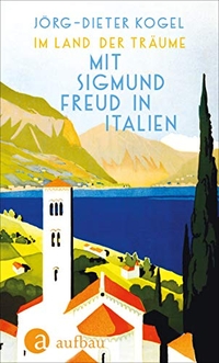 Buchcover: Jörg-Dieter Kogel. Im Land der Träume - Mit Sigmund Freud in Italien. Aufbau Verlag, Berlin, 2019.