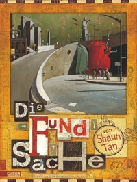 Buchcover: Shaun Tan. Die Fundsache - Eine Geschichte für alle, die Wichtigeres zu tun haben. (Ab 8 Jahre). Carlsen Verlag, Hamburg, 2009.