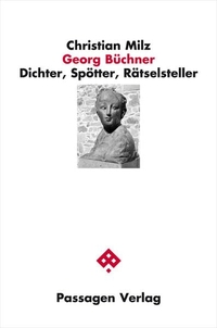 Buchcover: Christian Milz. Georg Büchner - Dichter, Spötter, Rätselsteller. Passagen Verlag, Wien, 2013.