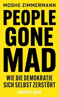 Moshe Zimmermann. People gone mad - Wie die Demokratie sich selbst zerstört . Propyläen Verlag, Berlin, 2026. Moshe Zimmermann. People gone mad - Wie die Demokratie sich selbst zerstört . Propyläen Verlag, Berlin, 2026.
