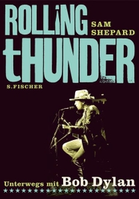 Buchcover: Sam Shepard. Rolling Thunder - Unterwegs mit Bob Dylan. S. Fischer Verlag, Frankfurt am Main, 2005.