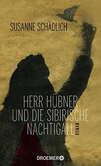 Buchcover: Susanne Schädlich. Herr Hübner und die sibirische Nachtigall - Roman. Droemer Knaur Verlag, München, 2014.