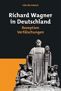 Buchcover: Udo Bermbach. Richard Wagner in Deutschland - Rezeption - Verfälschungen. J. B. Metzler Verlag, Stuttgart - Weimar, 2011.
