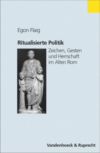 Buchcover: Egon Flaig. Historische Semantik, Band 1: Ritualisierte Politik - Zeichen, Gesten und Herrschaft im Alten Rom. Vandenhoeck und Ruprecht Verlag, Göttingen, 2003.