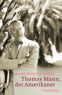 Buchcover: Hans Rudolf Vaget. Thomas Mann, der Amerikaner - Leben und Werk im amerikanischen Exil, 1938-1952. S. Fischer Verlag, Frankfurt am Main, 2011.