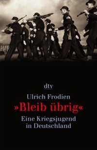 Buchcover: Ulrich Frodien. Bleib übrig - Eine Kriegsjugend in Deutschland. dtv, München, 2002.