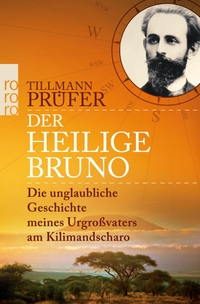 Buchcover: Tillmann Prüfer. Der heilige Bruno - Die unglaubliche Geschichte meines Urgroßvaters am Kilimandscharo. Rowohlt Verlag, Hamburg, 2015.