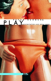 Buchcover: Peter Rehberg. Play - Geschichten aus New York. MännerschwarmSkript Verlag, Hamburg, 2002.
