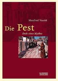 Cover: Manfred Vasold. Die Pest - Ende eines Mythos. Theiss Verlag, Darmstadt, 2003.